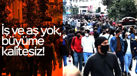 İş ve aş yok, büyüme kalitesiz!