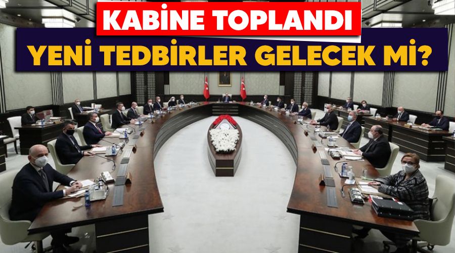 Kabine topland�, Covid-19 tedbirleri i�in hangi kararlar al�nacak?