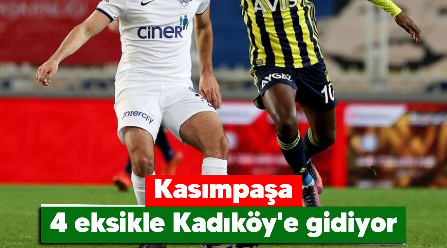 Kasımpaşa 4 eksikle Kadıköy'e gidiyor