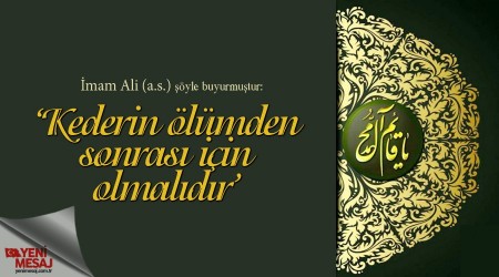 ‘Kederin ölümden sonrası için olmalıdır’