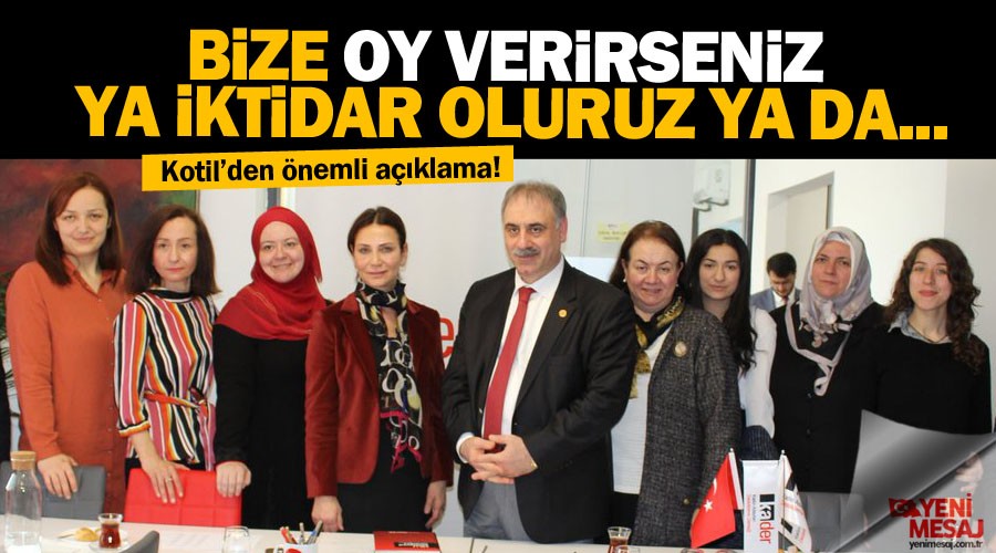 Kotil: "Bize oy verirseniz ya iktidar oluruz ya da..."