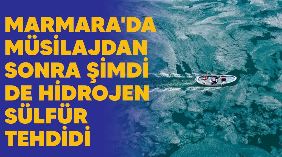 Marmara'da müsilajdan sonra şimdi de hidrojen sülfür tehdidi