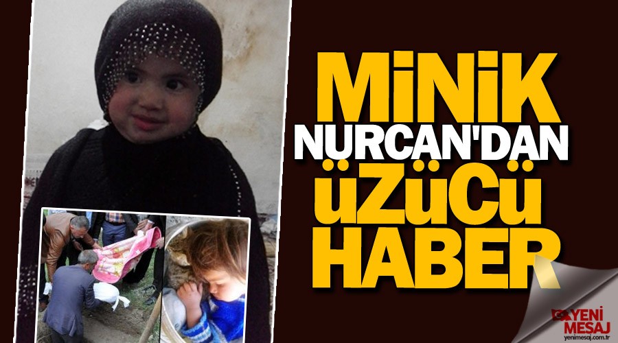 Minik Nurcan'dan üzücü haber