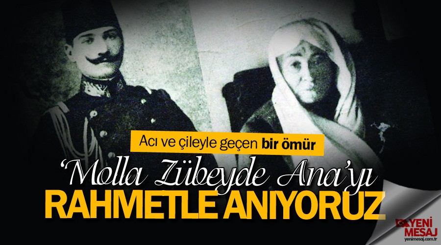 Molla Zübeyde hanım... Acı ve çileyle geçen bir ömür