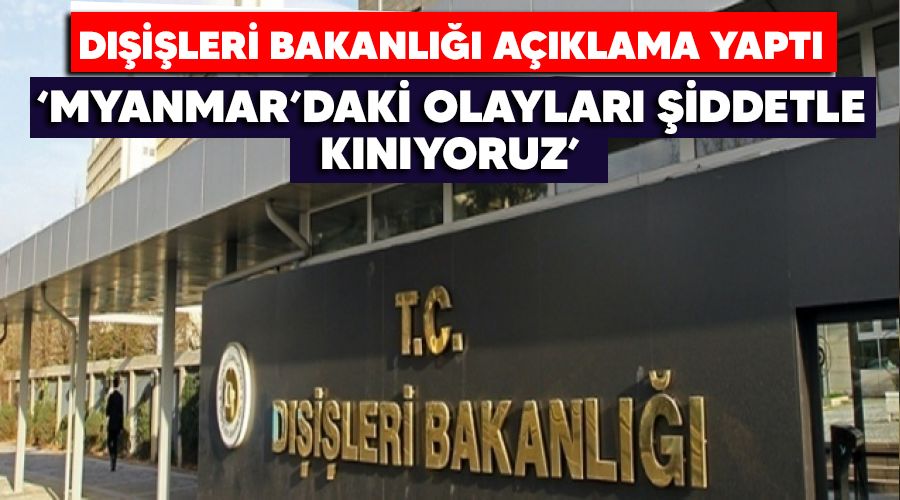 'Myanmar'daki gelişmeleri şiddetle kınıyoruz'