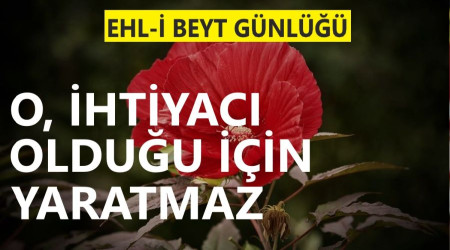 O, ihtiyacı olduğu için yaratmaz