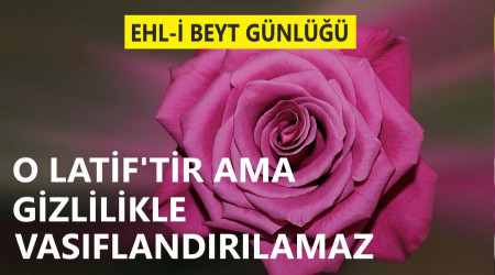 ‘O Latif’tir ama gizlilikle vasıflandırılamaz’
