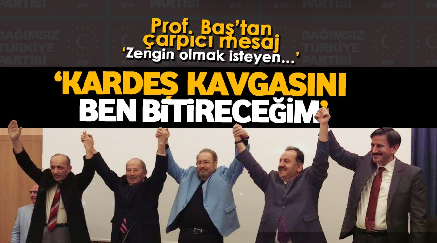 Prof. Dr. Haydar Baş: ‘Kardeş kavgasını ben bitireceğim’