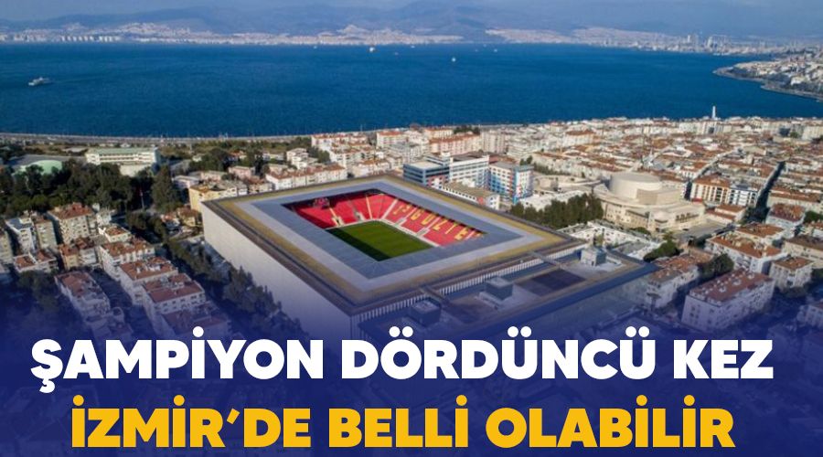 �ampiyon d�rd�nc� kez �zmir'de belli olabilir 