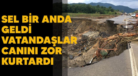 Sel bir anda geldi, vatandaşlar canını zor kurtardı