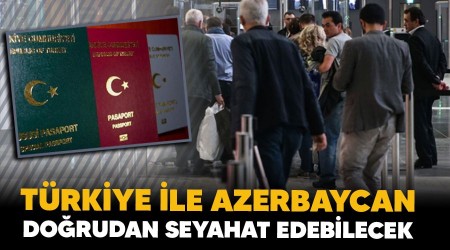 Trkiye ile Azerbaycan dorudan seyahat edebilecek