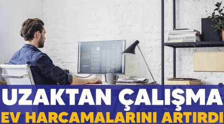 Uzaktan çalışma ev harcamalarını artırdı