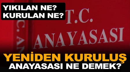 Yeniden Kuruluş Anayasası ne demek? Yıkılan ne, kurulan ne?