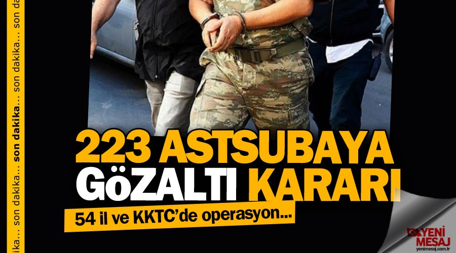 223 astsubaya gözaltı kararı