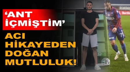 Acı hikâyeden doğan mutluluk! Ant içmiştim 