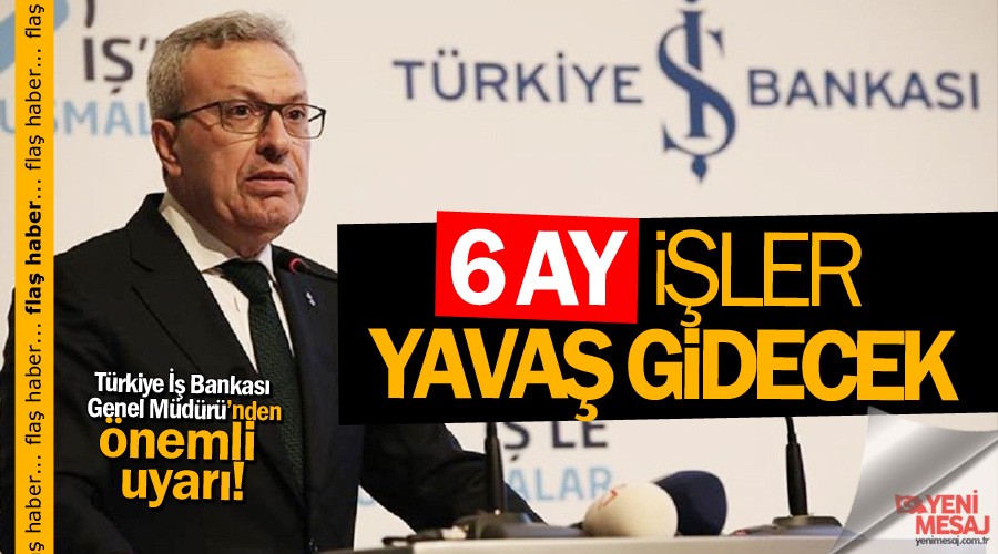 Altı ay işler yavaş gidecek