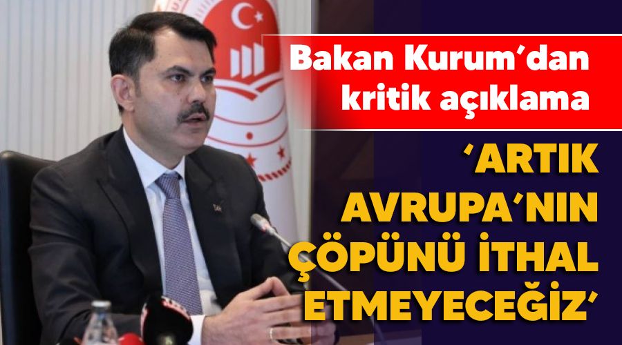 'Art�k Avrupa'n�n ��p�n� ithal etmeyece�iz'