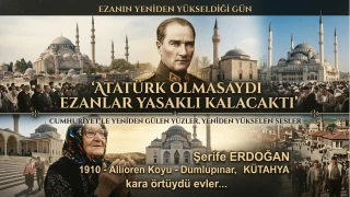 �Atat�rk olmasayd� ezanlar yasakl� kalacakt��