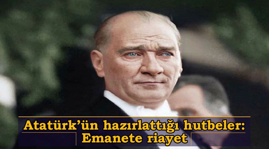 Atatürk’ün hazırlattığı hutbeler: Emanete riayet
