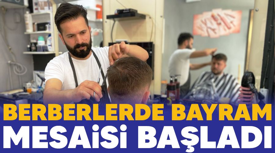 Berberlerde bayram mesaisi ba�lad�