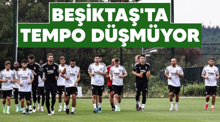 Beşiktaş'ta tempo düşmüyor