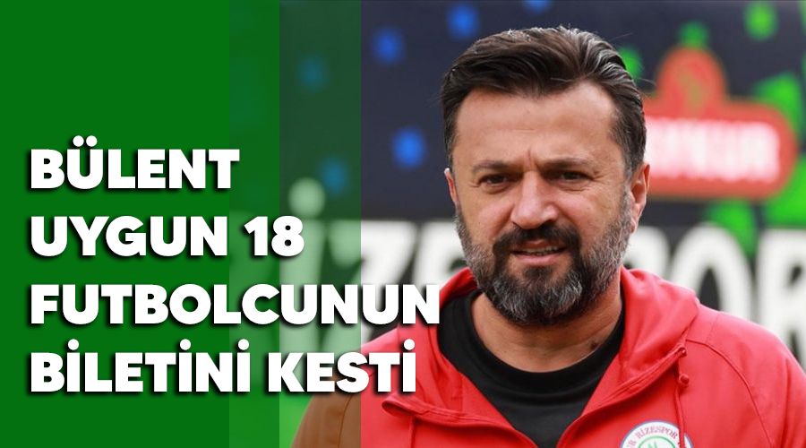 B�lent Uygun 18 futbolcunun biletini kesti