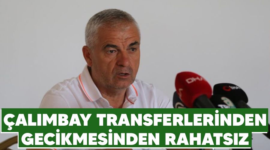 �al�mbay transferlerinden gecikmesinden rahats�z