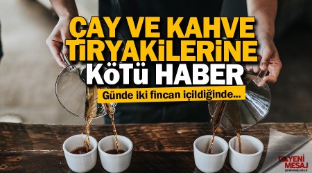 Çay ve kahve tiryakilerine kötü haber