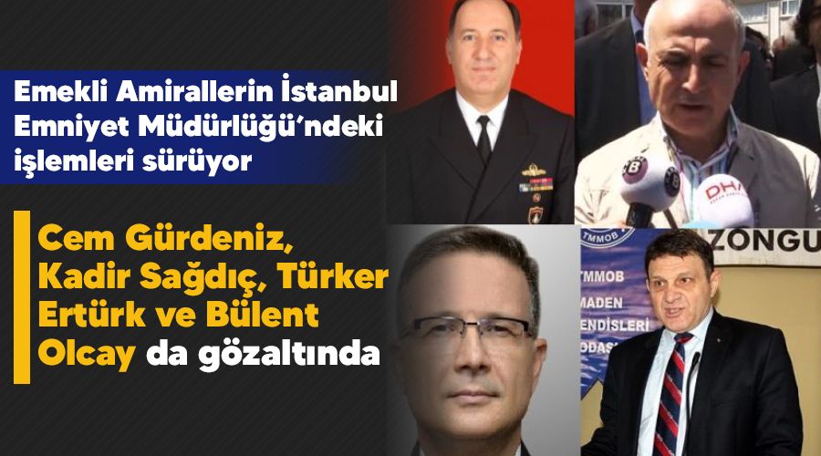 Cem Gürdeniz, Kadir Sağdıç, Türker Ertürk ve Bülent Olcay da gözaltında