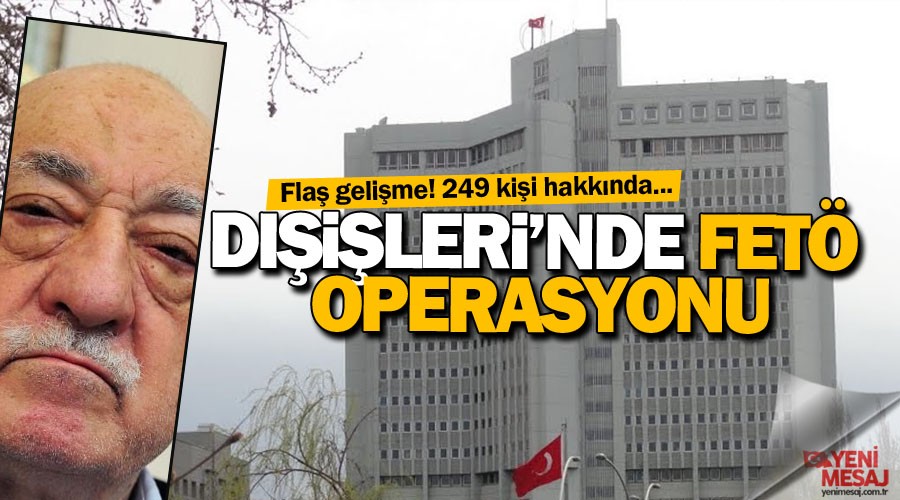Dışişleri Bakanlığı'nda FETÖ operasyonu