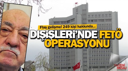 Dışişleri Bakanlığı'nda FETÖ operasyonu