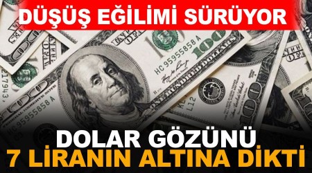 Dolar gözünü 7 liranın altına dikti