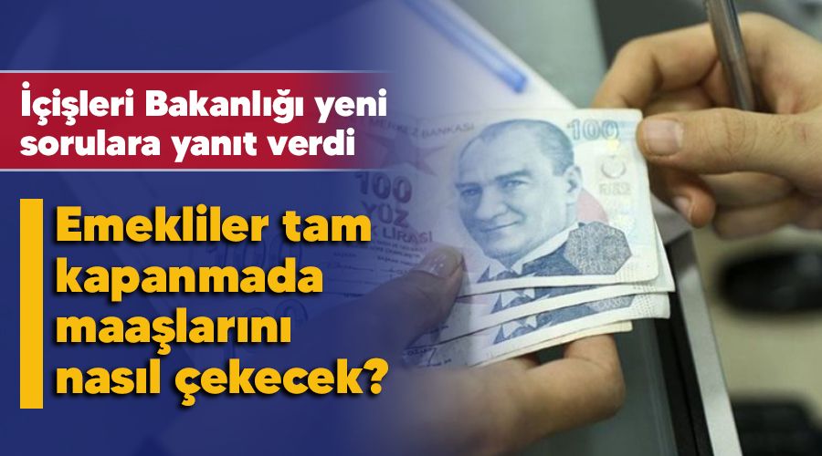 Emekliler tam kapanmada maa�lar�n� nas�l �ekecek?