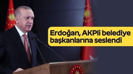 Erdoğan, AKPli belediye başkanlarına seslendi