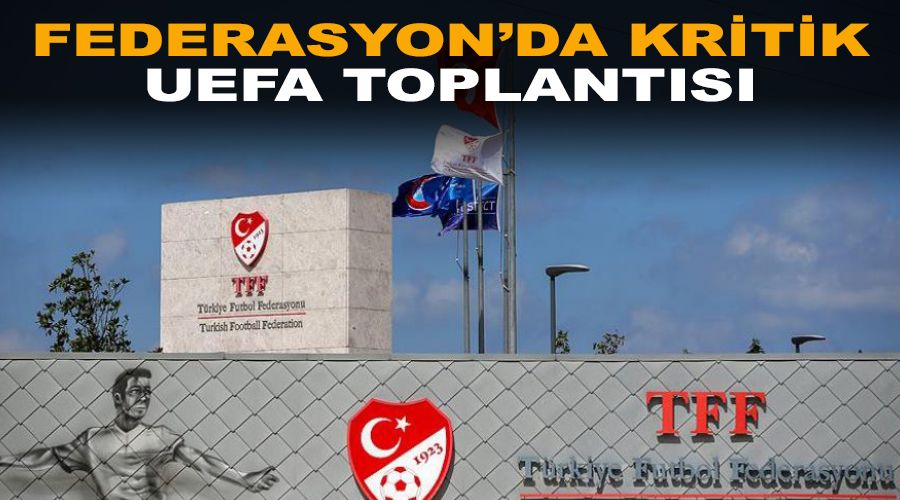 Federasyon'da kritik UEFA toplantısı