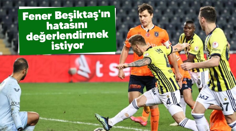 Fener, Be�ikta�'�n hatas�n� de�erlendirmek istiyor 