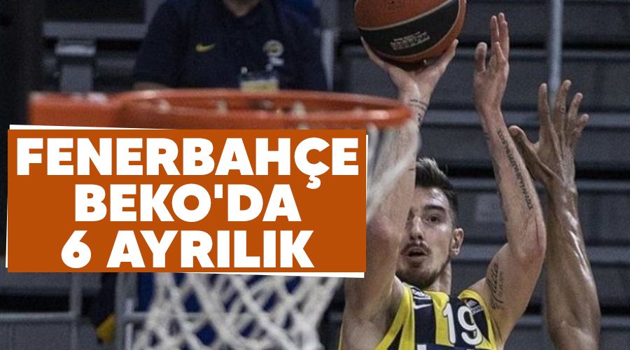 Fenerbah�e Beko'da 6 ayr�l�k 