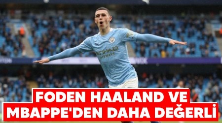 Foden, Haaland ve Mbappe'den daha değerli