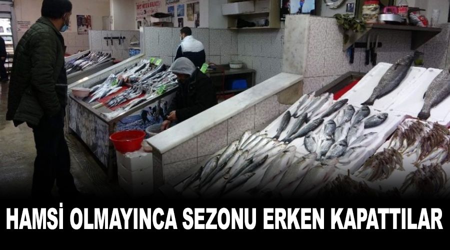 Hamsi olmayınca sezonu erken kapattılar
