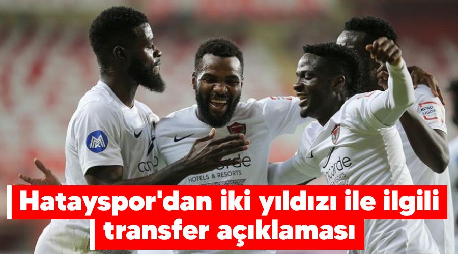 Hatayspor'dan iki yıldızı ile ilgili transfer açıklaması