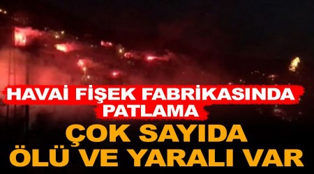 Havai fişek fabrikasında patlama: Çok sayıda ölü ve yaralı var