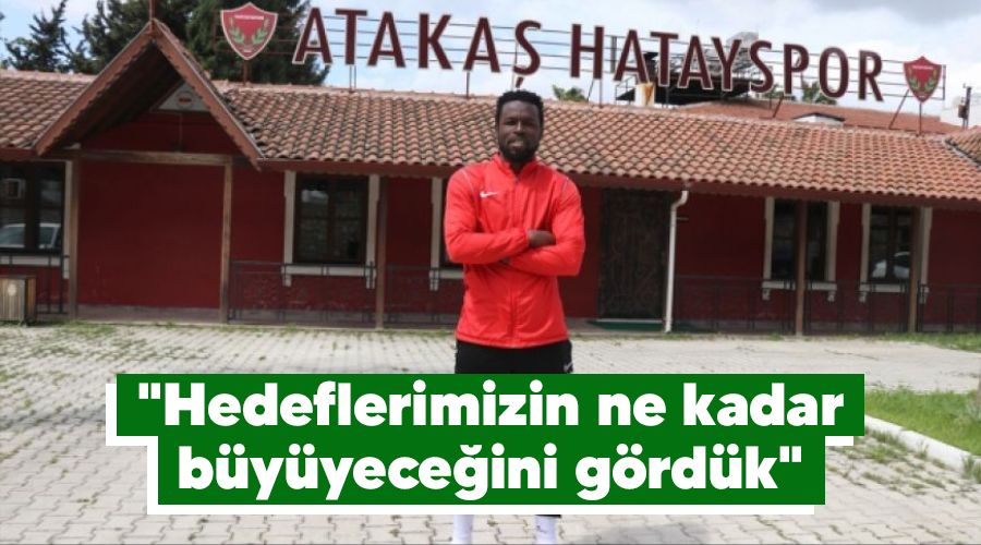 "Hedeflerimizin ne kadar b�y�yece�ini g�rd�k"