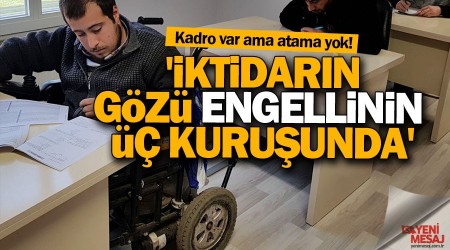 'İktidarının gözü engellinin üç kuruşunda'
