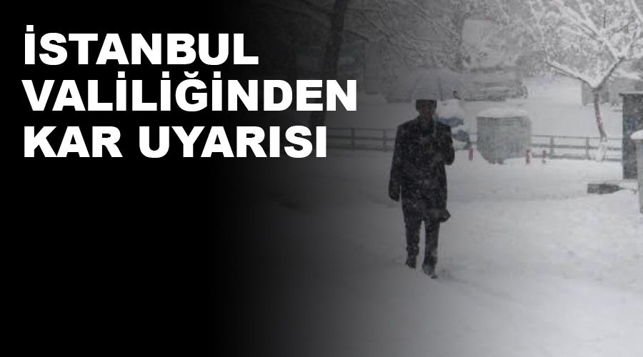 İstanbul Valiliğinden kar uyarısı