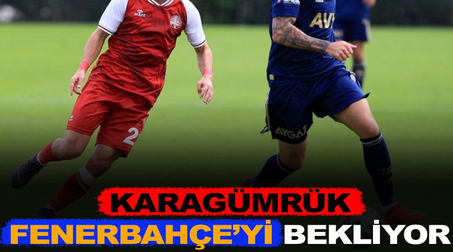 Karag�mr�k Fenerbah�e'yi bekliyor 