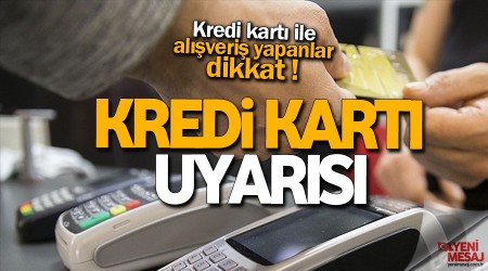 Kredi kart ile alveri yapanlar dikkat!