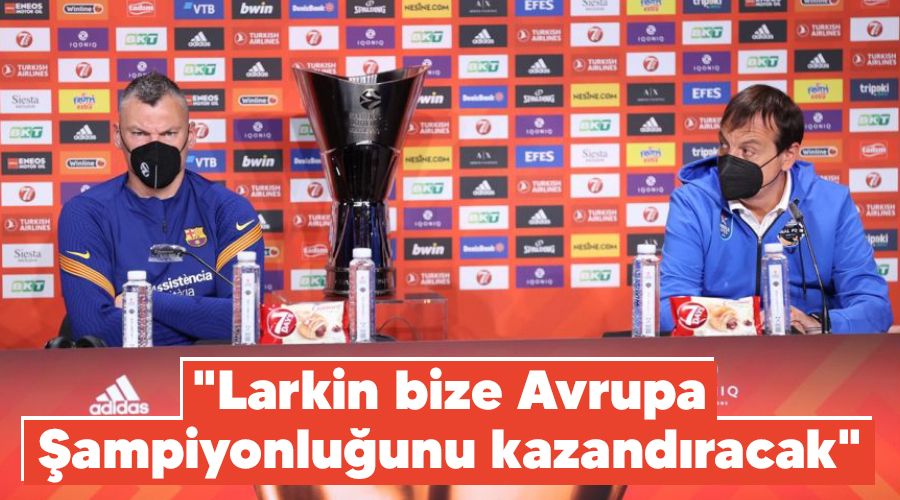 "Larkin bize Avrupa Şampiyonluğunu kazandıracak"