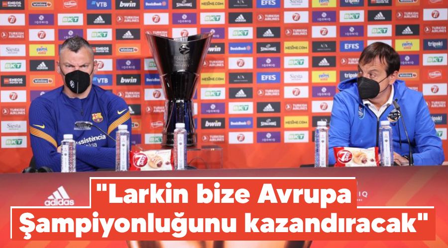 "Larkin bize Avrupa ampiyonluunu kazandracak"