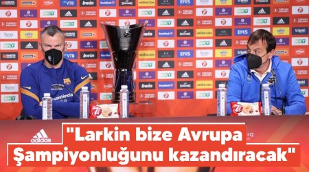 "Larkin bize Avrupa Şampiyonluğunu kazandıracak"