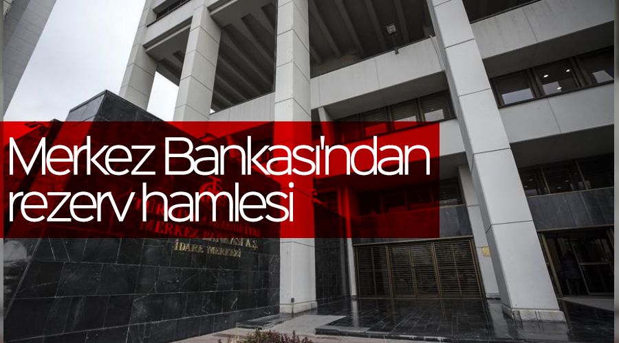 Merkez Bankas'ndan rezerv hamlesi